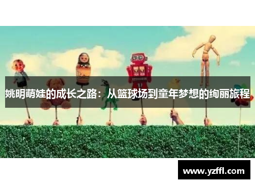 姚明萌娃的成长之路：从篮球场到童年梦想的绚丽旅程