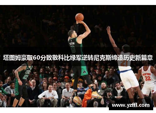 塔图姆豪取60分致敬科比绿军逆转尼克斯缔造历史新篇章